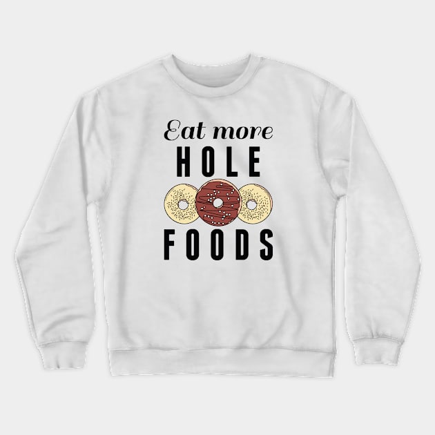 Eat More Hole Foods Crewneck Sweatshirt by LuckyFoxDesigns